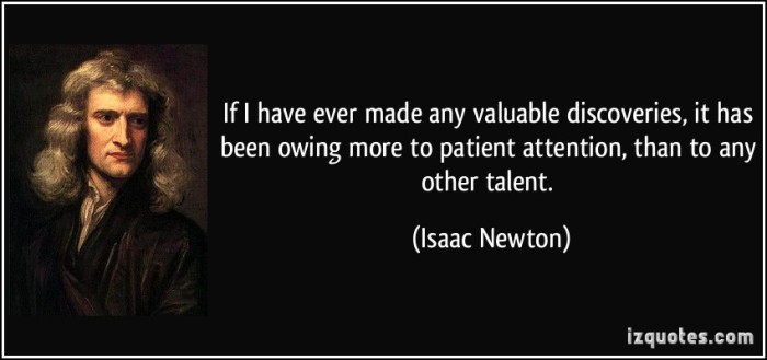 quote-if-i-have-ever-made-any-valuable-discoveries-it-has-been-owing-more-to-patient-attention-than-to-isaac-newton-285218